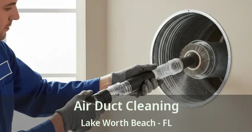 Air Duct Cleaning Lake Worth Beach - FL Air Duct Cleaning Lake Worth Beach - FL